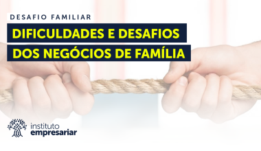 Negócios de Família: Dificuldades e Desafios