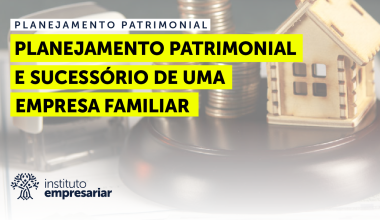 Planejamento Patrimonial e Sucessório de uma Empresa Familiar